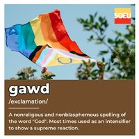 Gawd (exclamation). A nonreligious and nonblasphemous spelling of the word "God". Most times used as an intensifier to show a supreme reaction. (p. 134)